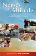 NURSES WITH ALTITUDE. A collection of stories by the nurses and their colleagues at the Royal Flying Doctor Service in Western Australia.