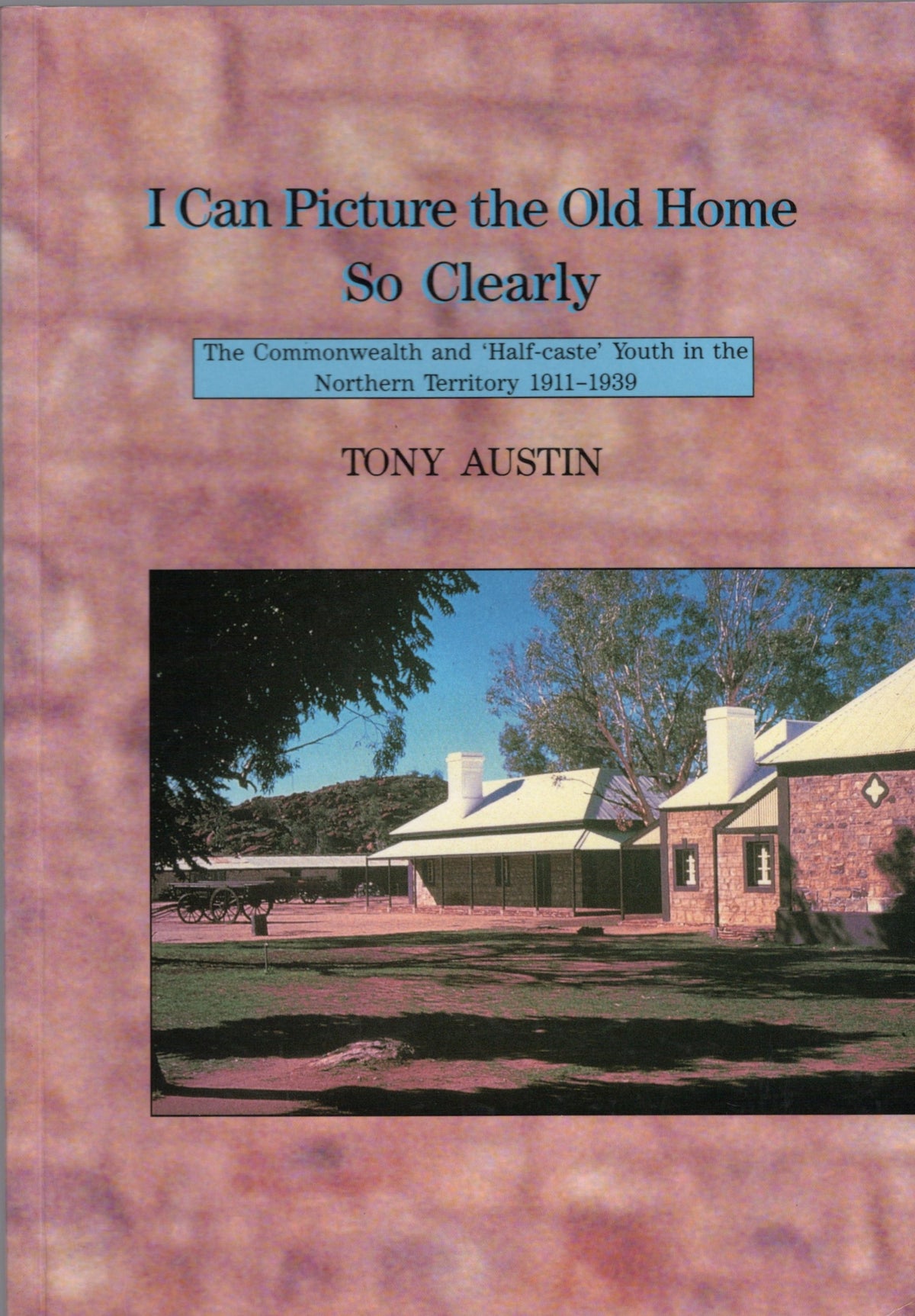 I Can Picture the Old Home So Clearly: The Commonwealth and Half Caste Youth in the Northern Territory 1911 - 1939