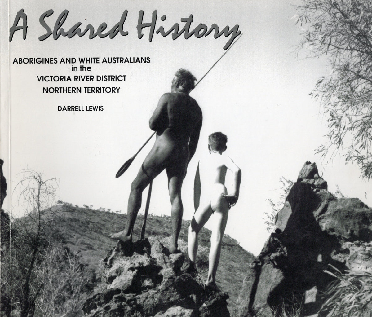 A Shared History Aborigines and White Australians in the Victoria River District Northern Territory